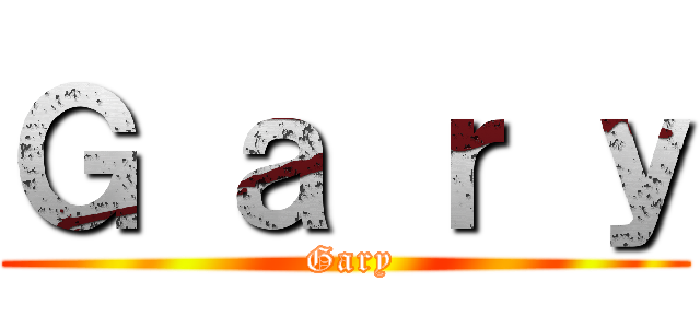 Ｇ ａ ｒ ｙ ( Gary)