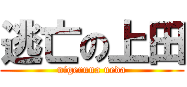 逃亡の上田 (nigeruna ueda)