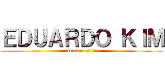 ＥＤＵＡＲＤＯ ＫＩＭ (attack on titan)