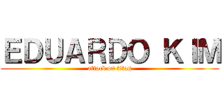 ＥＤＵＡＲＤＯ ＫＩＭ (attack on titan)