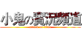 小鬼の實況頻道 (attack on titan)