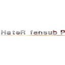 ＨａｔｅＲ ｆａｎｓｕｂ Ｐｒｏｊｅｃｔ (vk.com/hater_funsub_project)