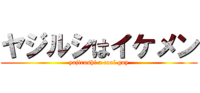 ヤジルシはイケメン (yajirushi a cool guy)