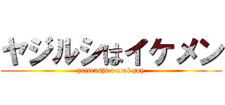 ヤジルシはイケメン (yajirushi a cool guy)