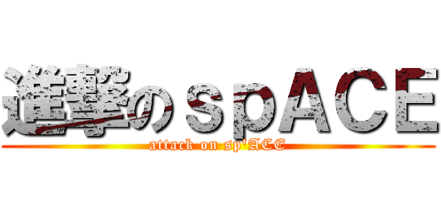 進撃のｓｐＡＣＥ (attack on sp\'ACE)