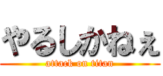 やるしかねぇ (attack on titan)