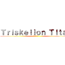 Ｔｒｉｓｋｅｌｉｏｎ ＴＩｔａｎ (三脚巴タイタン)