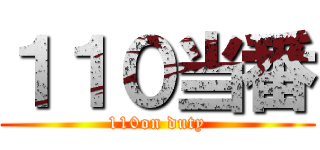 １１０当番 (110on duty)