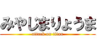 みやじまりょうま (attack on titan)