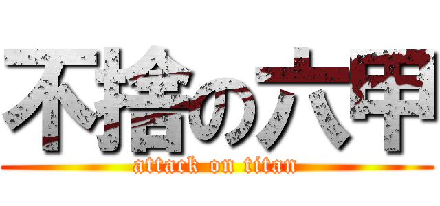 不捨の六甲 (attack on titan)