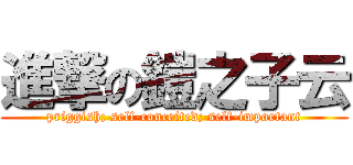 進撃の鎧之子云 (priggish; self-conceited; self-important)