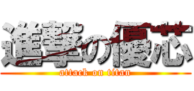 進撃の優芯 (attack on titan)