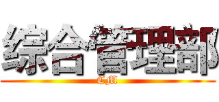 综合管理部 (CM)
