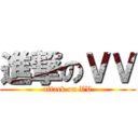 進撃のＶＶ (attack on VV)