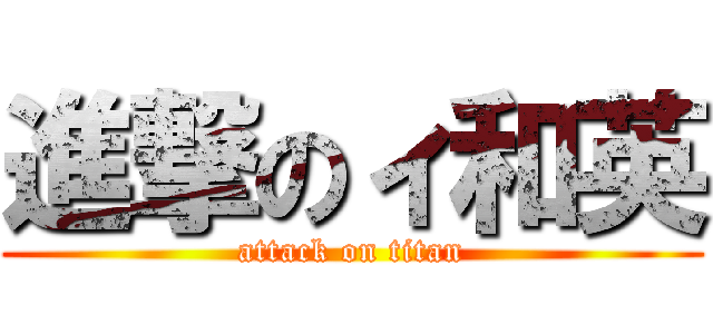 進撃のィ和英 (attack on titan)