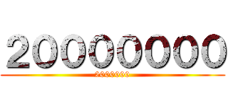 ２０００００００ (2000000)