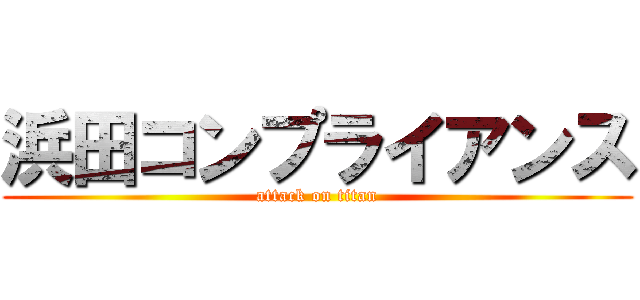 浜田コンプライアンス (attack on titan)