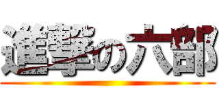 進撃の六部 ()