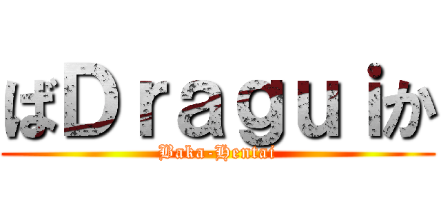 ばＤｒａｇｕｉか (Baka-Hentai)