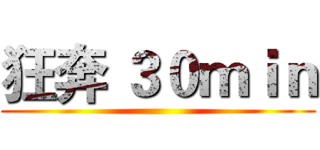 狂奔 ３０ｍｉｎ ()