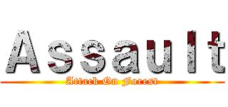 Ａｓｓａｕｌｔ (Attack On Forest)