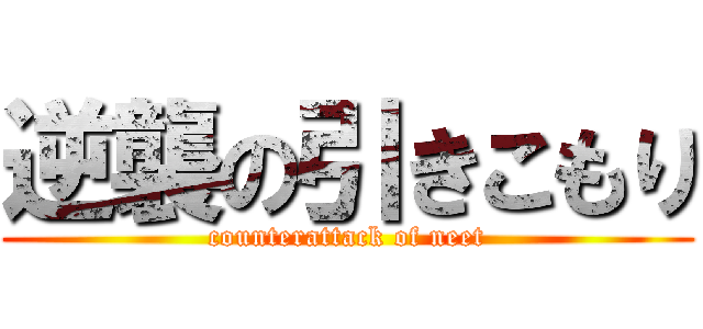 逆襲の引きこもり (counterattack of neet)