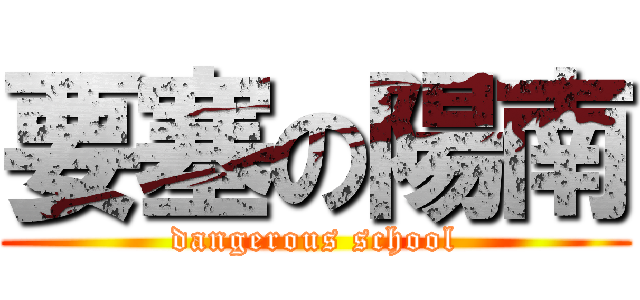 要塞の陽南 (dangerous school)