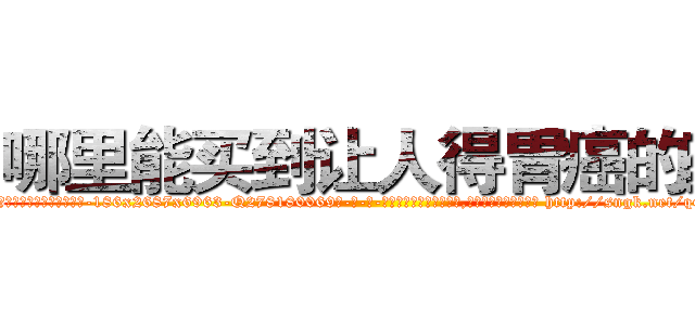 哪里能买到让人得胃癌的药 (哪里能买到让人得胃癌的药【电-186x2687x6963-Q278180069元-吉-药-业】我们做的是长期生意,靠的是老客户长期支持 http://sngk.net/qGFPrK
)
