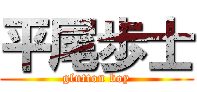 平尾歩士 (glutton boy)