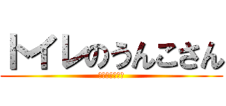 トイレのうんこさん (きったねーのー)