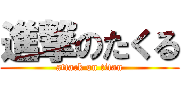 進撃のたくる (attack on titan)