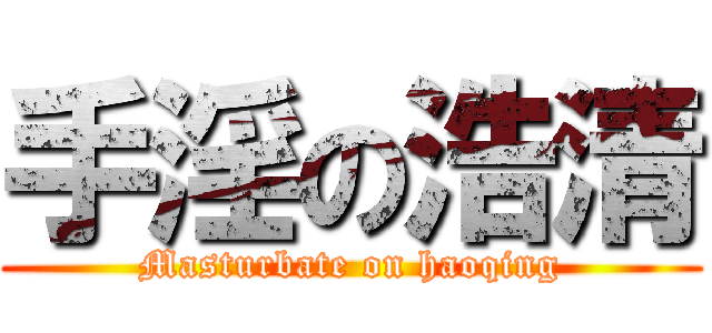 手淫の浩清 (Masturbate on haoqing)
