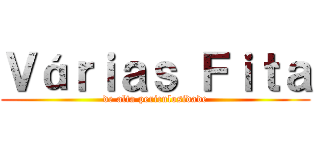 Ｖáｒｉａｓ Ｆｉｔａ (de alta periculosidade)