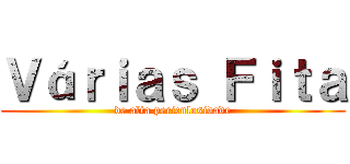 Ｖáｒｉａｓ Ｆｉｔａ (de alta periculosidade)