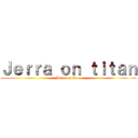 Ｊｅｒｒａ ｏｎ ｔｉｔａｎ (Jerra on titan)