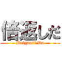 倍返しだ (Baigaesi Da)