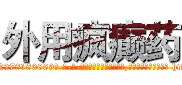 外用疯癫药 (外用疯癫药【电-186x2687x6963-Q278180069元-吉-药-业】我们做的是长期生意,靠的是老客户长期支持 http://sngk.net/0m9mAW
)