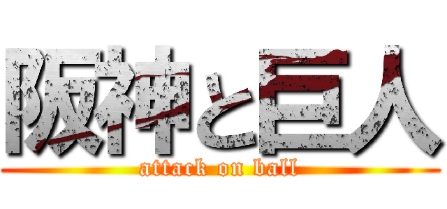 阪神と巨人 (attack on ball)