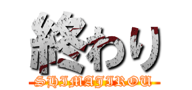 終わり (SHIMAJIROU)