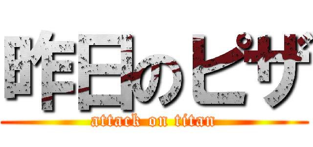 昨日のピザ (attack on titan)