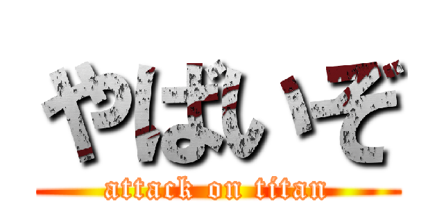 やばいぞ (attack on titan)