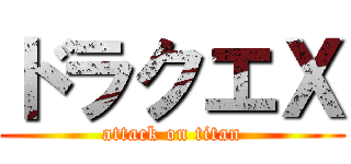 ドラクエⅩ (attack on titan)