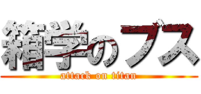 箱学のブス (attack on titan)