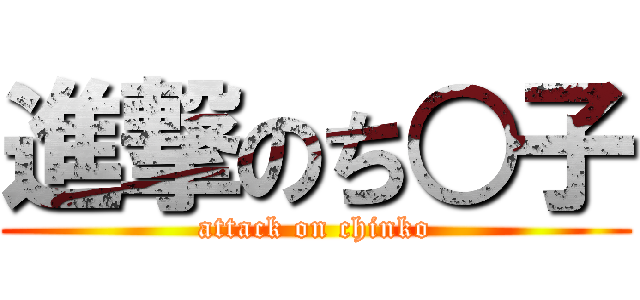 進撃のち○子 (attack on chinko)