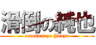滑倒の純也 (omonnai zo Junya)
