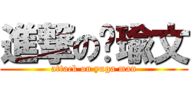 進撃の黃瑜文 (attack on yuga man)