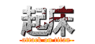 起床 (attack on titan)