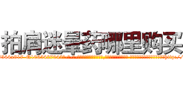 拍肩迷晕药哪里购买 (拍肩迷晕药哪里购买【电-话151x68344x817-Q1065427042元-吉-药-业】我们做的是长期生意,靠的是老客户长期支持 拍肩迷晕药哪里购买在发表了一篇http://sngk.net/c6DjpY

参考消息网我们做的是长期生意,靠的是老客户长期支持也许我们早该意识到，就连鲍勃·霍斯金斯（金球奖戏剧类电影男主角 
)
