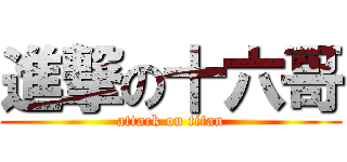 進撃の十六哥 (attack on titan)