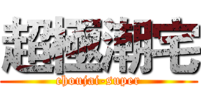 超極潮宅 (choujai-super)